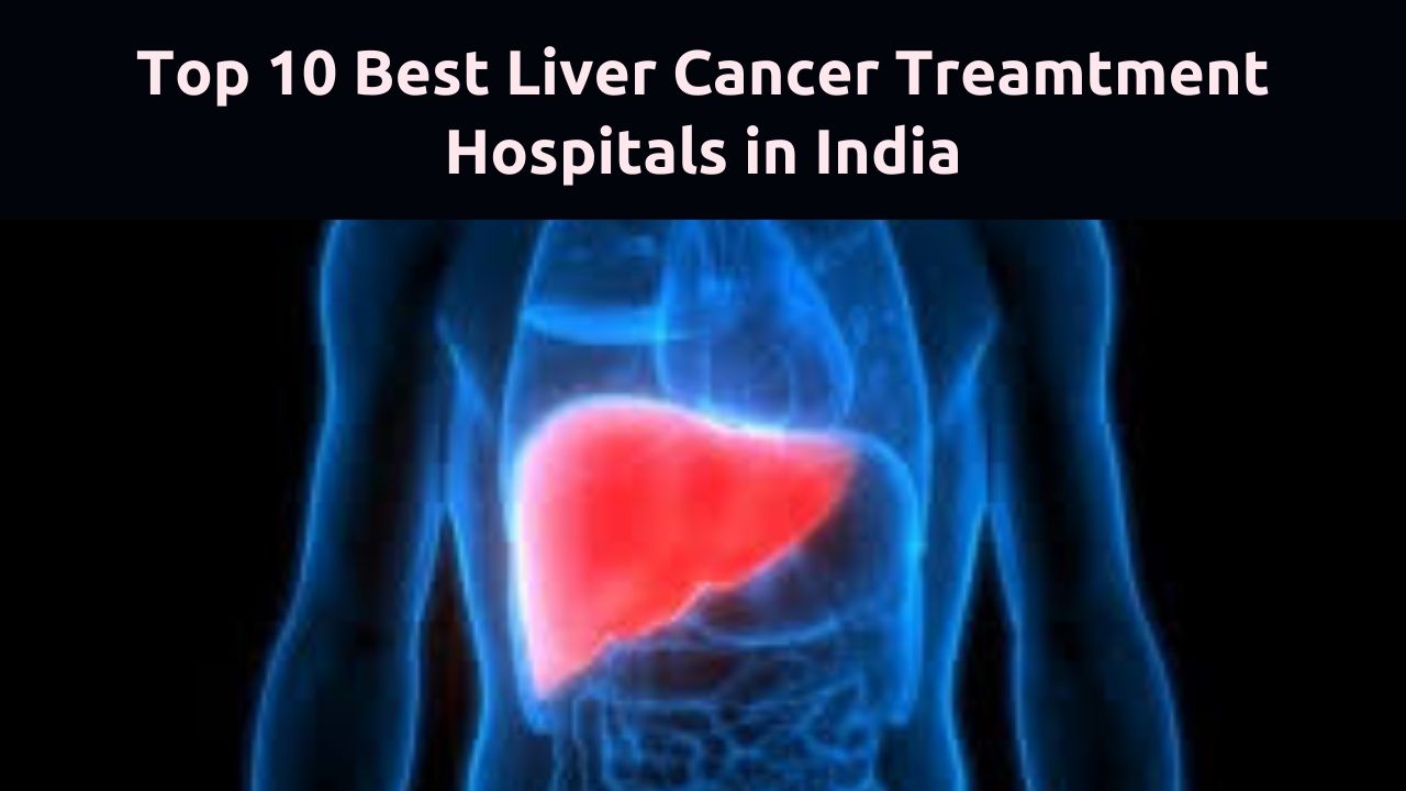 Top 10 Best Liver Cancer Treatment Hospitals in India