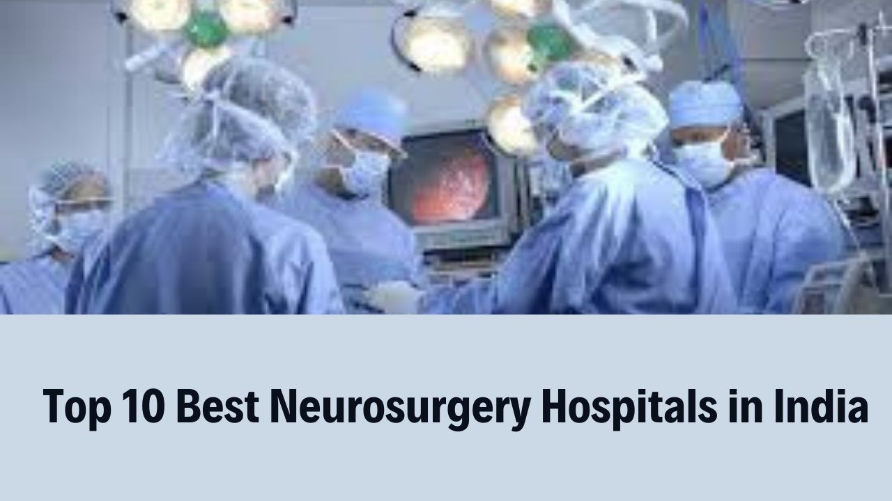 Top 10 Best Neurosurgery Hospitals in India