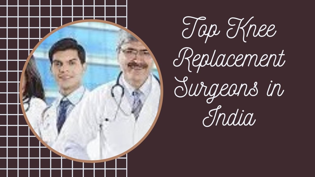 Top 10 Best Knee Replacement Surgeons in India