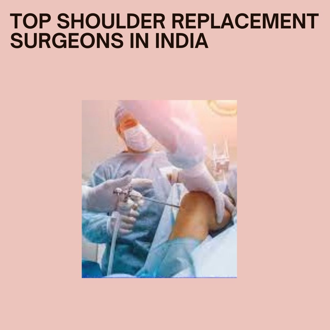 Top 10 Best Shoulder Replacement Surgeons in India